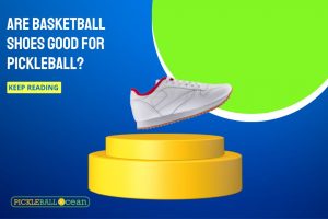 Are Basketball Shoes Good for Pickleball